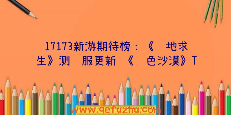 17173新游期待榜：《绝地求生》测试服更新